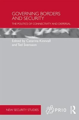 Governing Borders and Security: The Politics of Connectivity and Dispersal by Kinnvall, Catarina