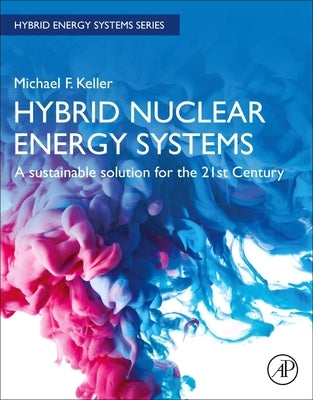 Hybrid Nuclear Energy Systems: A Sustainable Solution for the 21st Century by Keller, Michael F.
