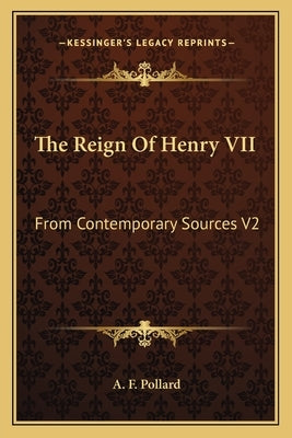The Reign Of Henry VII: From Contemporary Sources V2 by Pollard, A. F.