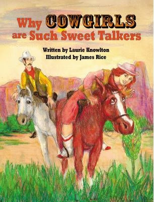 Why Cowgirls Are Such Sweet Talkers by Knowlton, Laurie L.