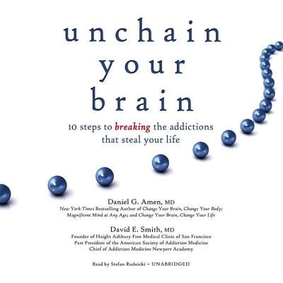 Unchain Your Brain: 10 Steps to Breaking the Addictions That Steal Your Life by Amen, Daniel G.