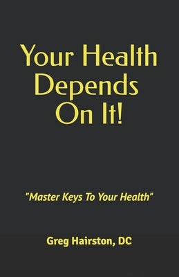 Your Health Depends On It: "The Master Key To Your Health" by Hairston DC, Greg