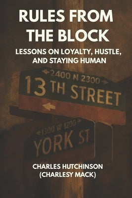 Rules from the Block: Lessons on Loyalty, Hustle, and Staying Human by Hutchinson, Charles