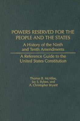 Powers Reserved for the People and the States: A History of the Ninth and Tenth Amendments by McAffee, Thomas