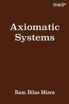 Axiomatic Systems by Misra, Ram Bilas