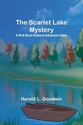 The Scarlet Lake Mystery: A Rick Brant Science-Adventure Story by Goodwin, Harold L.