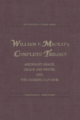 William P. Mackay's Complete Trilogy: Abundant Grace, Grace and Truth, and The Seeking Saviour by Fenske, Anne