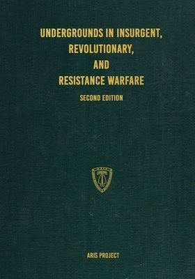 Undergrounds in Insurgent, Revolutionary, and Resistance Warfare by Project, Aris