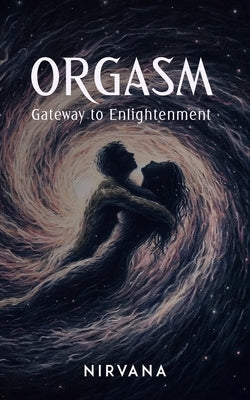 Orgasm: Gateway to Enlightenment by Nirvana