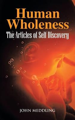 Human Wholeness- The Articles of Self Discovery by Meddling, John
