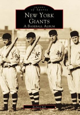 New York Giants: A Baseball Album by Bak, Richard