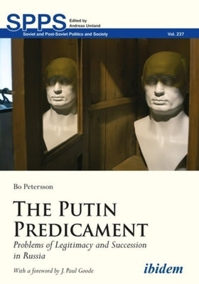 The Putin Predicament: Problems of Legitimacy and Succession in Russia by Petersson, Bo