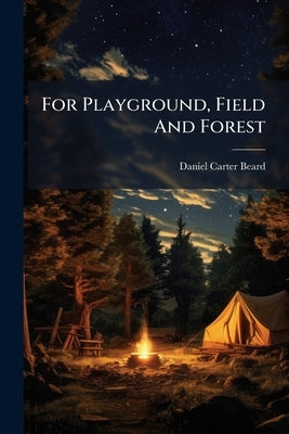 For Playground, Field And Forest: The Outdoor Handy Book by Beard, Daniel Carter
