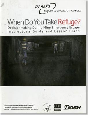 When Do You Take Refuge?: Decisionmaking During Mine Emergency Escape Instructor's Guide and Lesson Plans: Decisionmaking During Mine Emergency Escape by National Institute for Occupational Safe
