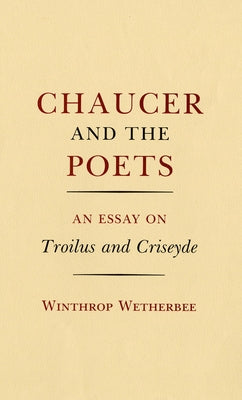Chaucer and the Poets: An Essay on Troilus and Criseyde by Wetherbee, Winthrop