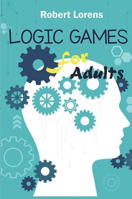 Logic Games For Adults: Kohi Gyunyu Logic Puzzles with Answers by Lorens, Robert