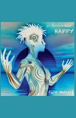 Jes Thinkin' Bout Happy by Metcalf, Fern