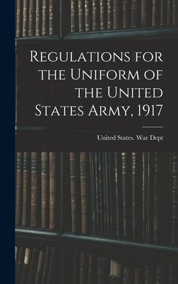 Regulations for the Uniform of the United States Army, 1917 by United States War Dept