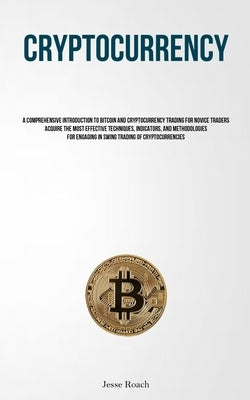 Cryptocurrency: A Comprehensive Introduction To Bitcoin And Cryptocurrency Trading For Novice Traders Acquire The Most Effective Techniques, Indicator by Roach, Jesse