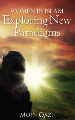 Women In Islam- Exploring New Paradigms by Moin Qazi