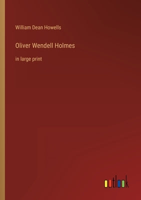 Oliver Wendell Holmes: in large print by Howells, William Dean
