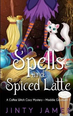 Spells and Spiced Latte: A Coffee Witch Cozy Mystery by James, Jinty