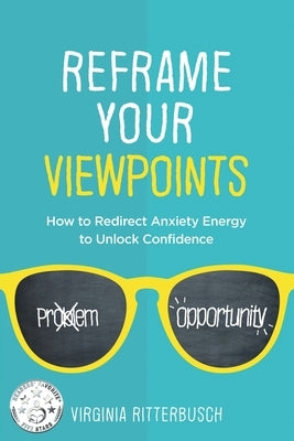 Reframe Your Viewpoints: How to Redirect Anxiety Energy to Unlock Confidence by Ritterbusch, Virginia