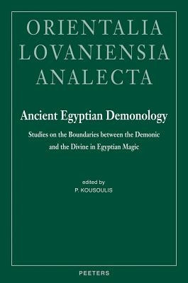 Ancient Egyptian Demonology: Studies on the Boundaries Between the Demonic and the Divine in Egyptian Magic by Kousoulis, P.