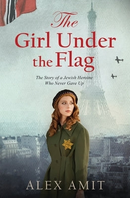 The Girl Under the Flag: The Story of a Jewish Heroine Who Never Gave Up by Amit, Alex