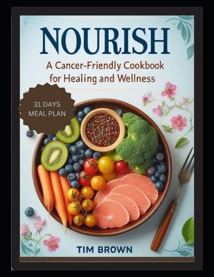 Nourish: A Cancer-Friendly Cookbook for Healing and Wellness for Beginners 2024, Delicious Vegetarian Recipes for Breakfast, Lu by Brown, Tim