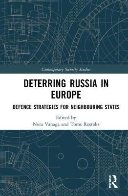 Deterring Russia in Europe: Defence Strategies for Neighbouring States by Vanaga, Nora