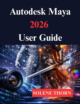Autodesk Maya 2026 User Guide: Your 3D Modeling and Animation Process by Thorn, Solene