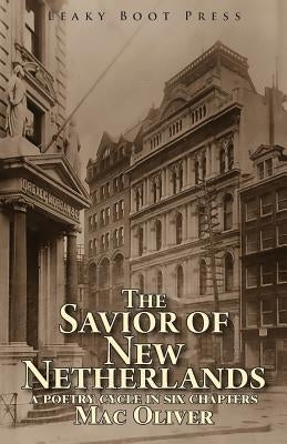 The Savior of New Netherlands: a poetry cycle in six chapters by Oliver, Mac