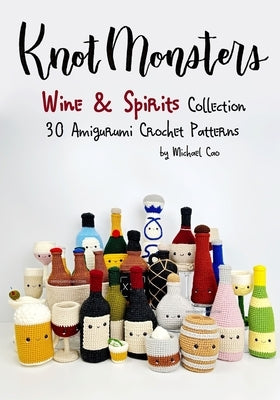 Knotmonsters: Wine & Spirits Collection: 30 Amigurumi Crochet Patterns by Aquino, Sushi
