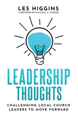Leadership Thoughts: Challenging Local Church Leaders To Move Forward by Higgins, Les
