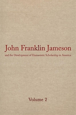 John Franklin Jameson and the Development of Humanistic Scholarship in America: Volume 2: The Years of Growth, 1859-1905 by Jameson, John Franklin