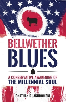 Bellwether Blues: A Conservative Awakening of the Millennial Soul by Jakubowski, Jonathan