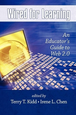 Wired for Learning: An Educators Guide to Web 2.0 by Kidd, Terry T.