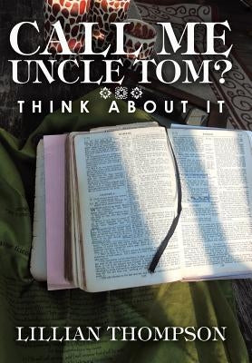Call Me Uncle Tom?: Think About It by Thompson, Lillian