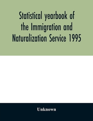Statistical yearbook of the Immigration and Naturalization Service 1995 by Unknown