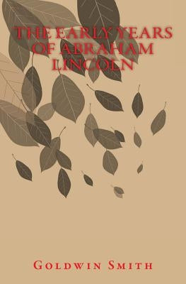 The Early Years of Abraham Lincoln by Smith, Goldwin