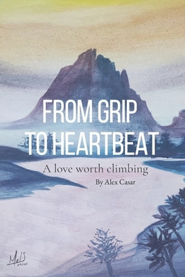 From Grip to Heartbeat: A Love Worth Climbing by Santos, Melissa