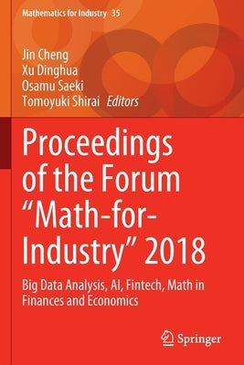 Proceedings of the Forum Math-For-Industry 2018: Big Data Analysis, Ai, Fintech, Math in Finances and Economics by Cheng, Jin