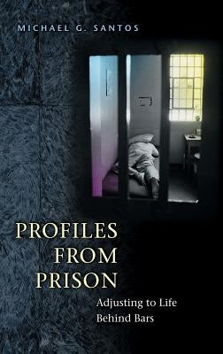 Profiles from Prison: Adjusting to Life Behind Bars by Santos, Michael G.