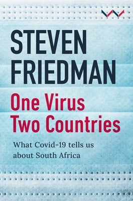 One Virus, Two Countries: What Covid-19 Tells Us about South Africa by Friedman, Steven