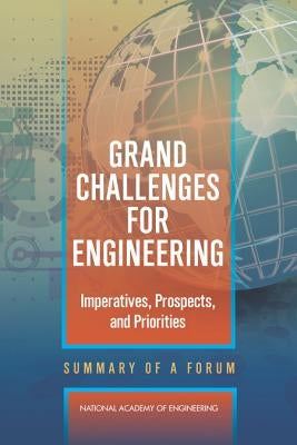 Grand Challenges for Engineering: Imperatives, Prospects, and Priorities: Summary of a Forum by National Academy of Engineering