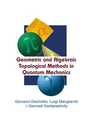 Geometric and Algebraic Topological Methods in Quantum Mechanics by Mangiarotti, Luigi