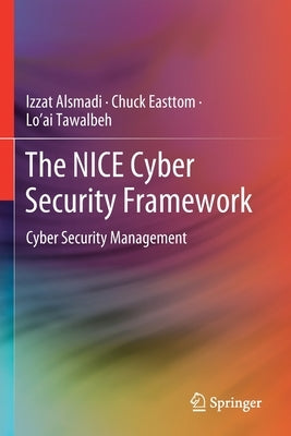 The Nice Cyber Security Framework: Cyber Security Management by Alsmadi, Izzat
