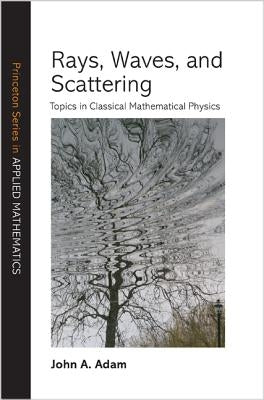 Rays, Waves, and Scattering: Topics in Classical Mathematical Physics by Adam, John