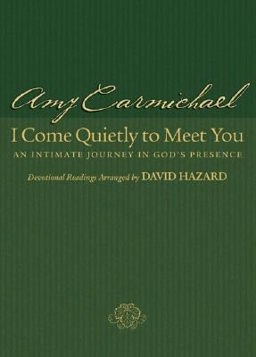 I Come Quietly to Meet You: An Intimate Journey in God's Presence by Carmichael, Amy